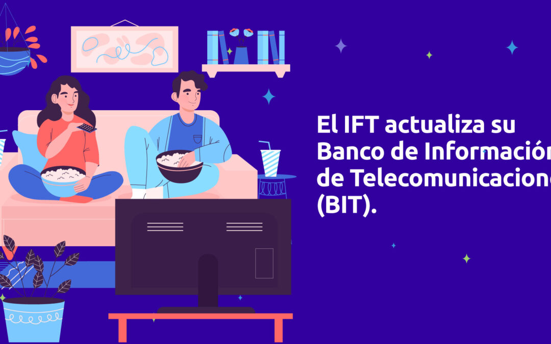 El IFT actualiza su Banco de Información de Telecomunicaciones (BIT).